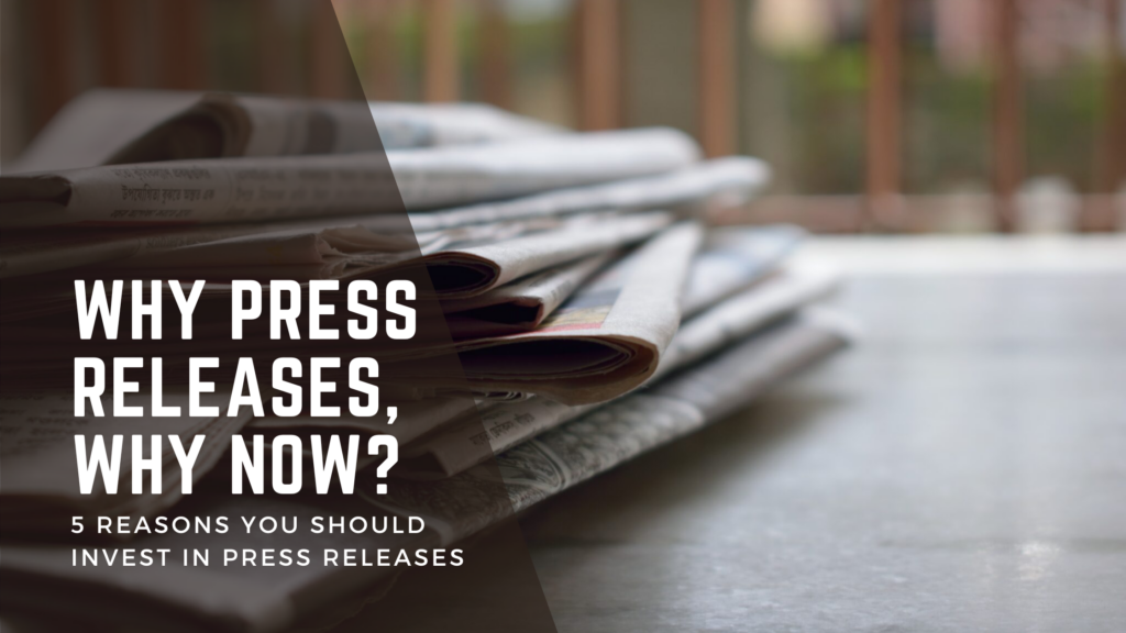 Why Press Releases, Why Now? 5 Reasons You Should Invest In Press Releases