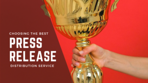 Choosing the Best Press Release Distribution Service: What to Look For