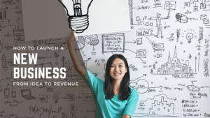 How to Launch a New Business: From Idea to Revenue