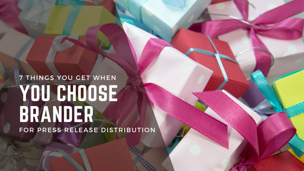 7 Things You Get When You Choose Brander for Press Release Distribution